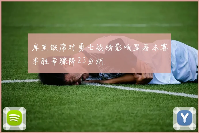 库里缺席对勇士战绩影响显著本赛季胜率骤降23分析
