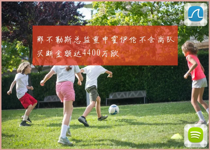 那不勒斯总监重申霍伊伦不会离队买断金额达4400万欧